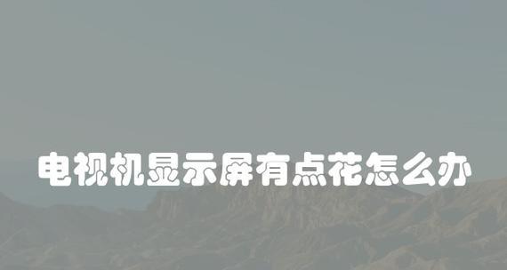 电视显示器花屏问题解决指南（了解花屏原因）